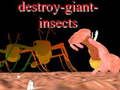 Destroy giant insects 
