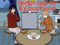 Watch out for Ex-boyfriend 