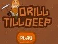 Drill Till Deep 