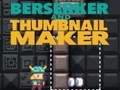 Berserker and Thumbnail Maker 