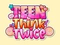 Teenager, think twice 