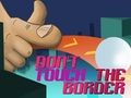 Don't Touch The Border 