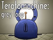 Teratomachine: grey loop