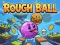 Rough Ball! — jogo online grátis
