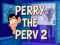 Gêm Perry The Perv 2 ar-lein