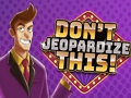 Don't Jeopardize This 