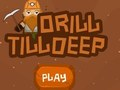 Drill Till Deep 
