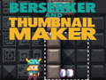 Berserker and Thumbnail Maker 