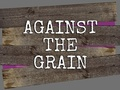 Against the Grain 